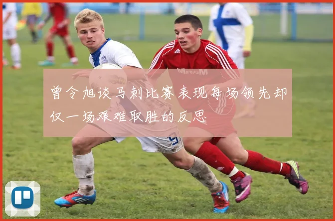 曾令旭谈马刺比赛表现每场领先却仅一场艰难取胜的反思